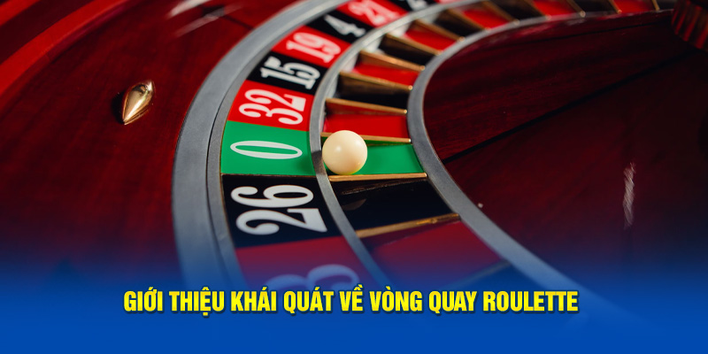 Giới thiệu khái quát về vòng quay Roulette